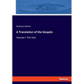 A Translation of the Gospels: Volume I: The Text
