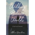 Walking Between Worlds: A Spiritual Odyssey