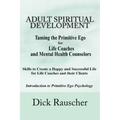 Adult Spiritual Development: The Creation Of An Authentic Spirituality for The 21st Century PRIMITIVE EGO PSYCHOLOGY The Journey from Unconscious P