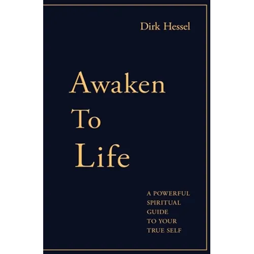 Awaken to Life: A powerful spiritual guide to your true Self