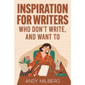 Inspiration for Writers Who Don't Write, and Want To