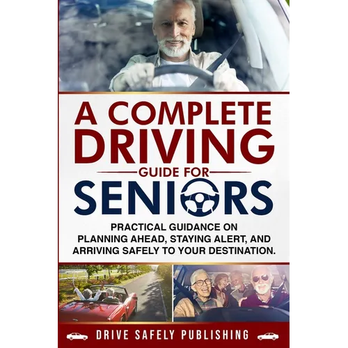 A Complete Driving Guide for Seniors: Practical Guidance on Planning Ahead, Staying Alert, and Arriving Safely to Your Destination