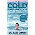 The Cold Therapy Code: Rediscover Your Vitality Through Cold Exposure - The 3 Simple Cryotherapy Methods for Reducing Stress, Improving Sleep, and Inc
