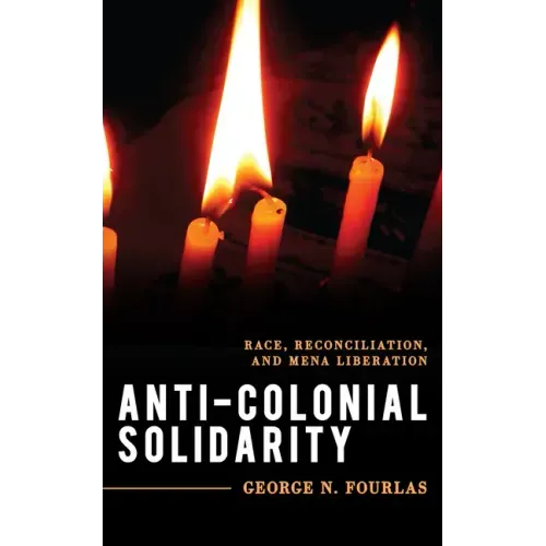 Anti-Colonial Solidarity: Race, Reconciliation, and MENA Liberation