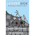 Leadersick: Becoming a Healthy Leader