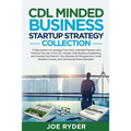 CDL Minded Business Startup Strategy Collection: 3-Step Systems to Leverage Time, Have Unlimited Freedom and Maximize Security in the CDL Industry Whi