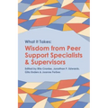 What it Takes: Wisdom from Peer Support Specialists and Supervisors
