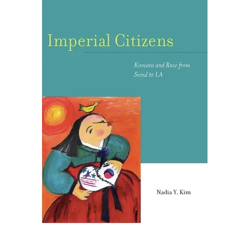 Imperial Citizens: Koreans and Race from Seoul to La