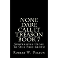 None Dare Call It Treason Book 7: Subversives Close To Our Presidents!