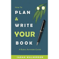 How to Plan & Write Your Book: A Rural Authors Guide