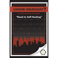 Cancer Holocaust?: Road to Self-Healing
