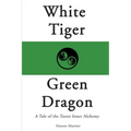 White Tiger, Green Dragon: A Tale of the Taoist Inner Alchemy