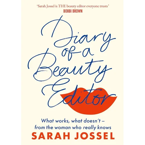 Diary of a Beauty Editor: What Works, What Doesn't - From the Woman Who Really Knows