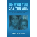 Be Who You Say You Are: The Sequel to Becoming the Person You Told People You Were