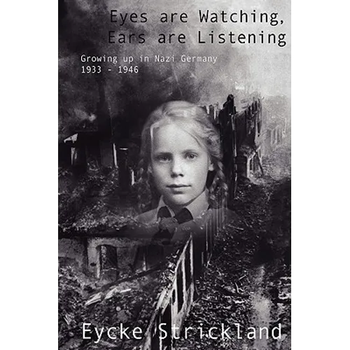 Eyes Are Watching, Ears Are Listening: Growing Up in Nazi Germany 1933-1946
