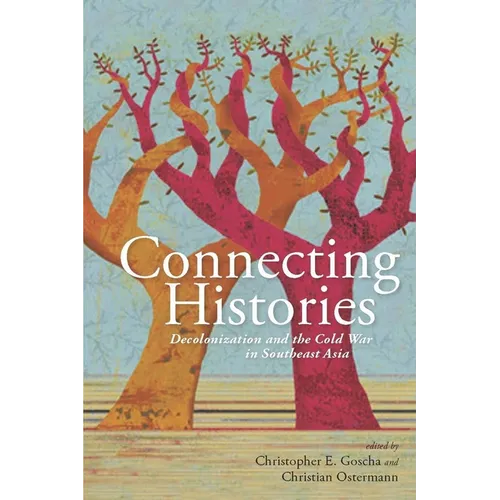 Connecting Histories: Decolonization and the Cold War in Southeast Asia, 1945-1962