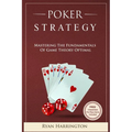 Poker Strategy: Mastering the Fundamentals of Game Theory Optimal