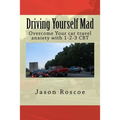 Driving Yourself Mad: Overcome Your car travel anxiety with 1-2-3 CBT