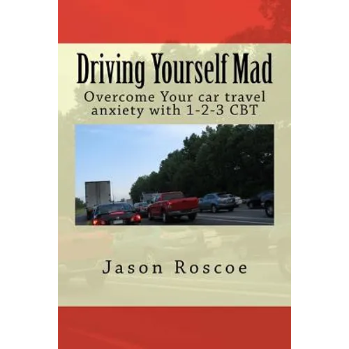 Driving Yourself Mad: Overcome Your car travel anxiety with 1-2-3 CBT