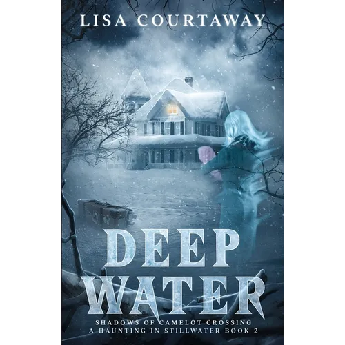 Deep Water - Shadows of Camelot Crossing, A Haunting in Stillwater Book 2