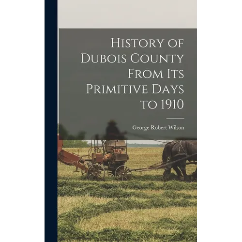 History of Dubois County From its Primitive Days to 1910