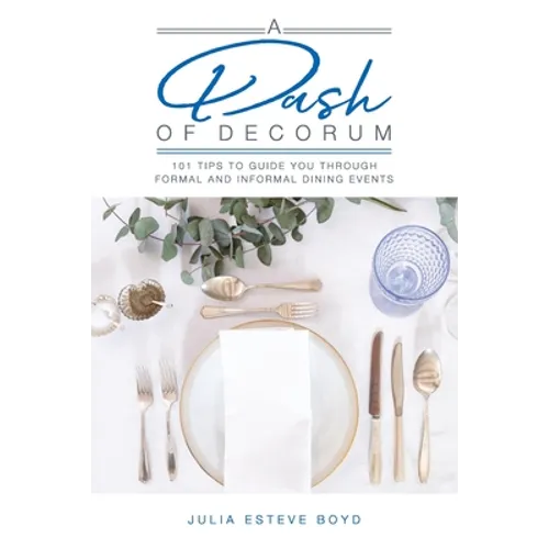 A Dash of Decorum: 101 Tips To Guide You Through Formal And Informal Dining Events
