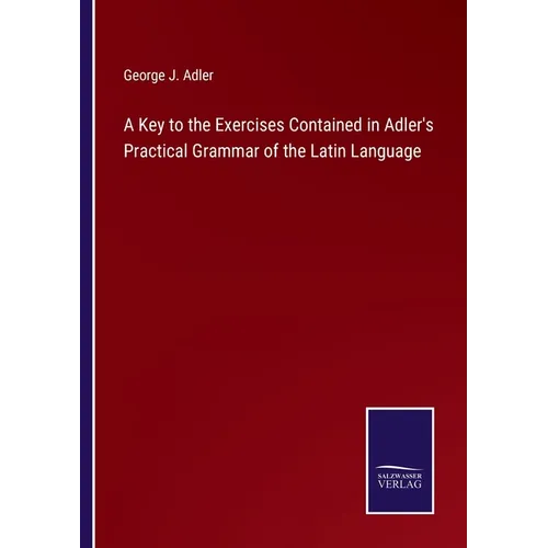 A Key to the Exercises Contained in Adler's Practical Grammar of the Latin Language