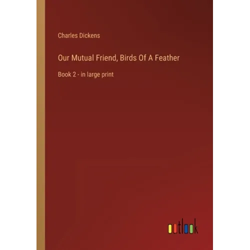 Our Mutual Friend, Birds Of A Feather: Book 2 - in large print