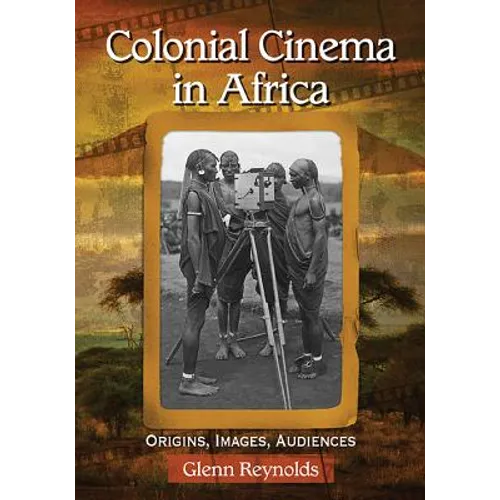 Colonial Cinema in Africa: Origins, Images, Audiences