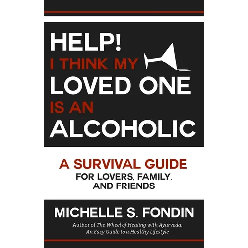Help! I Think My Loved One Is an Alcoholic: A Survival Guide for Lovers, Family, and Friends