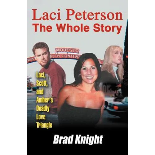 Laci Peterson the Whole Story: Laci, Scott, and Amber's Deadly Love Triangle