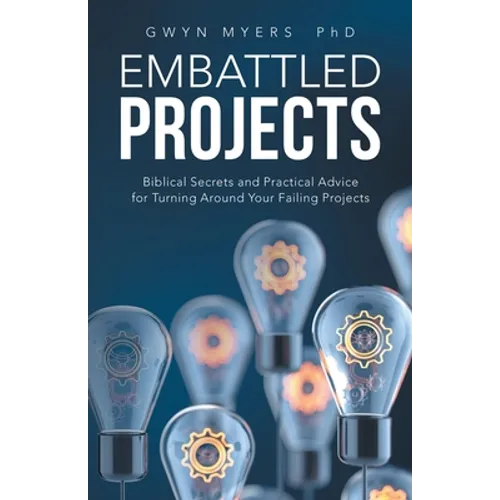 Embattled Projects: Biblical Secrets and Practical Advice for Turning Around Your Failing Projects