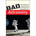 Bad Astronomy: Misconceptions and Misuses Revealed, from Astrology to the Moon Landing Hoax