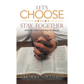 Let's Choose to Stay Together: Make the Choice and Reap the Benefits