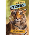 All Things Tigers For Kids: Filled With Plenty of Facts, Photos, and Fun to Learn all About Tigers