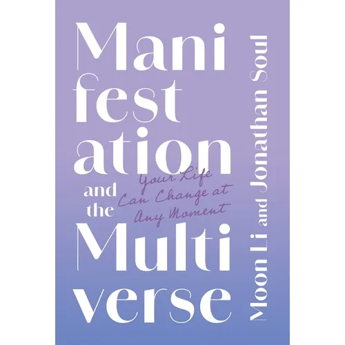 Manifestation and the Multiverse: Your Life Can Change at Any Moment