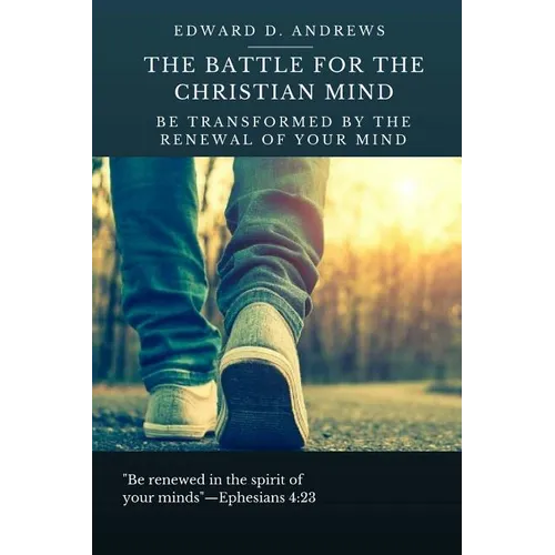 The Battle for the Christian Mind: Be Transformed by the Renewal of Your Mind