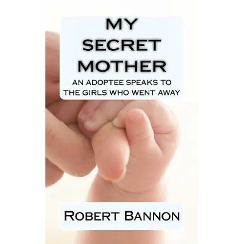 My Secret Mother an adoptee speaks to the girls who went away