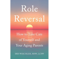 Role Reversal: How to Take Care of Yourself and Your Aging Parents