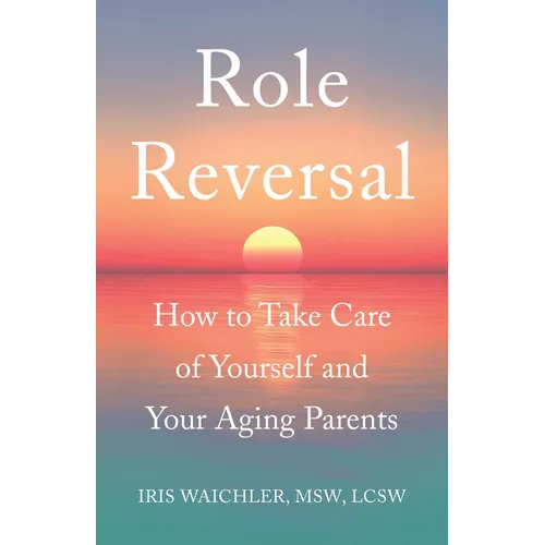 Role Reversal: How to Take Care of Yourself and Your Aging Parents