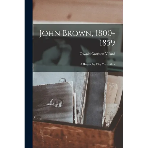 John Brown, 1800-1859: A Biography Fifty Years After