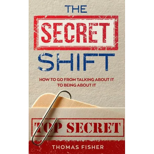 The Secret Shift: How To Go From Talking About It To Being About It