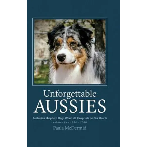 Unforgettable Aussies Volume II: Australian Shepherd Dogs Who Left Pawprints on Our Hearts