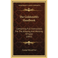 The Goldsmith's Handbook: Containing Full Instructions For The Alloying And Working Of Gold (1892)