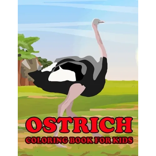 Ostrich Coloring Book for Kids: Amazing Ostrich Coloring Book for Your Son & Daughters. Ostrich Coloring Book for Kids Ages 4-8