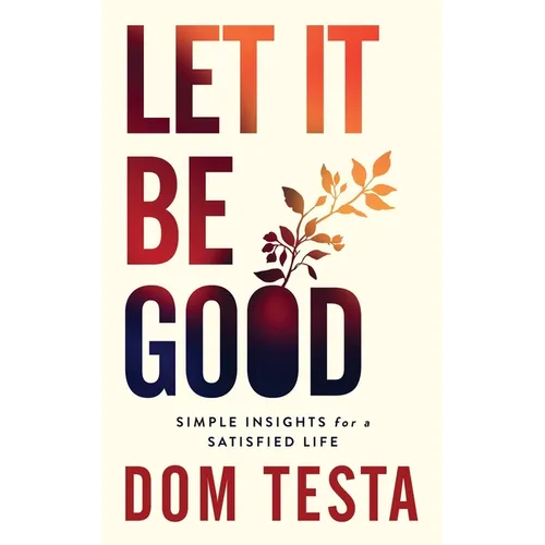 Let It Be Good: Simple Insights for a Satisfied Life