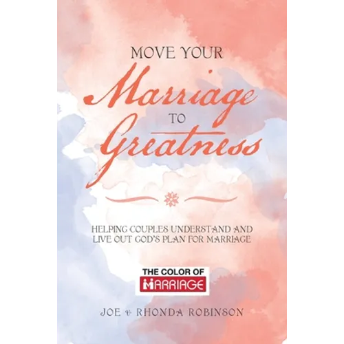 Move Your Marriage to Greatness: Helping Couples Understand and Live out God's Plan for Marriage