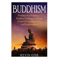 Buddhism: Buddhism For Beginners - Buddhist Teachings For Living A Life Of Happiness, Peace, and Enlightenment (Buddhism Rituals