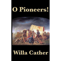 O Pioneers!: A Classic American Novel of Prairie Life, Immigrant Struggle, and Endurance