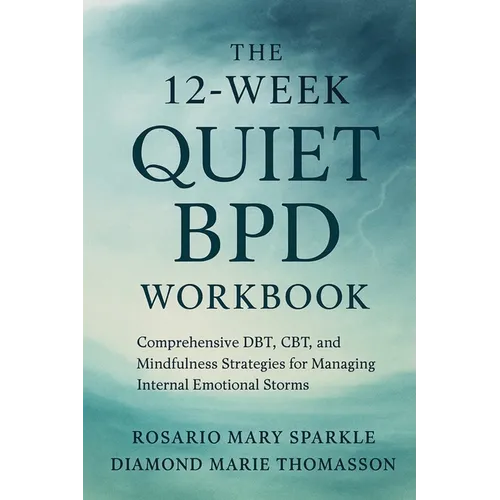 The 12-Week Quiet BPD Workbook: Comprehensive DBT, CBT, and Mindfulness Strategies for Managing Internal Emotional Storms